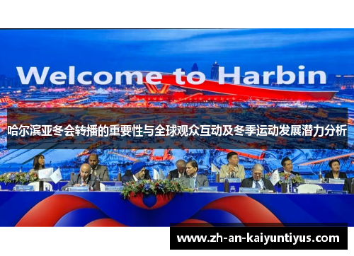 哈尔滨亚冬会转播的重要性与全球观众互动及冬季运动发展潜力分析