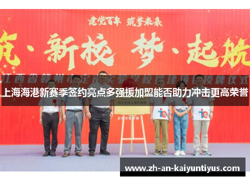 上海海港新赛季签约亮点多强援加盟能否助力冲击更高荣誉