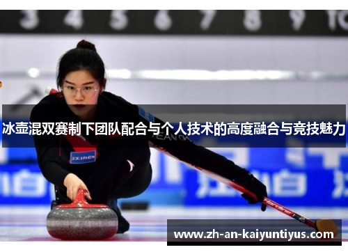 冰壶混双赛制下团队配合与个人技术的高度融合与竞技魅力