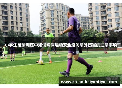 小学生足球训练中如何确保运动安全避免意外伤害的注意事项