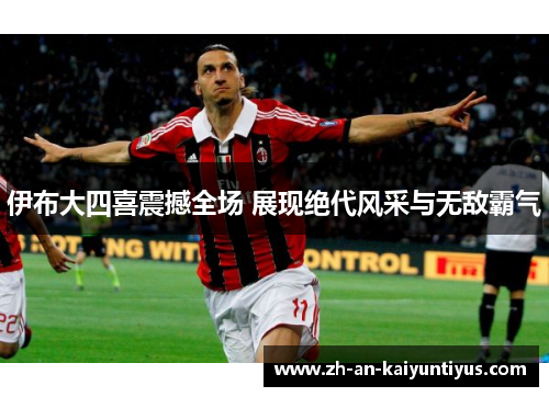 伊布大四喜震撼全场 展现绝代风采与无敌霸气