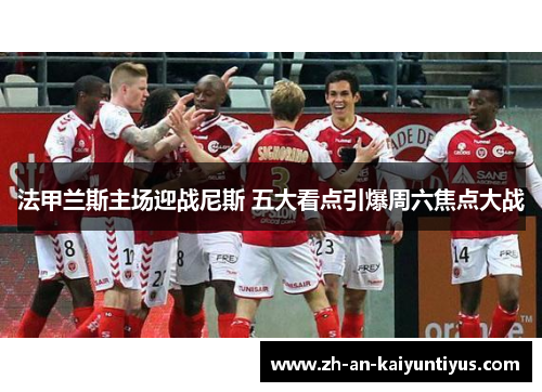 法甲兰斯主场迎战尼斯 五大看点引爆周六焦点大战