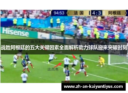 战胜阿根廷的五大关键因素全面解析助力球队迎来突破时刻