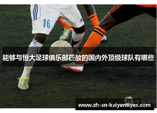 能够与恒大足球俱乐部匹敌的国内外顶级球队有哪些