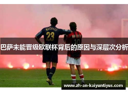 巴萨未能晋级欧联杯背后的原因与深层次分析