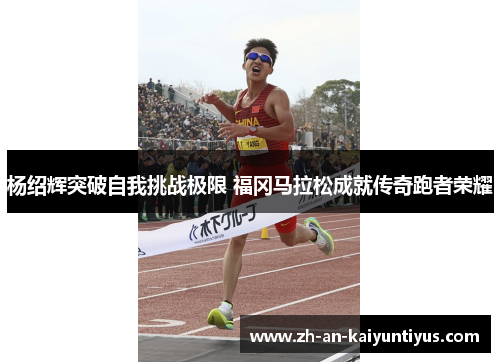 杨绍辉突破自我挑战极限 福冈马拉松成就传奇跑者荣耀
