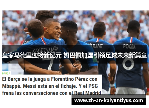 皇家马德里迎接新纪元 姆巴佩加盟引领足球未来新篇章