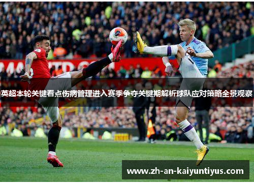 英超本轮关键看点伤病管理进入赛季争夺关键期解析球队应对策略全景观察